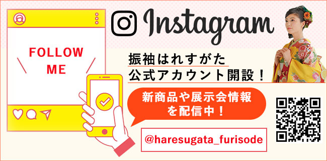 instagram開設！振袖はれすがた公式アカウント　新商品や展示会のお知らせを配信中　@haresugata_furisode FOLLOW ME